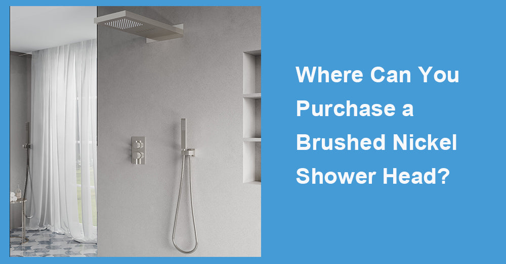 Where Can You Purchase a Brushed Nickel Shower Head?