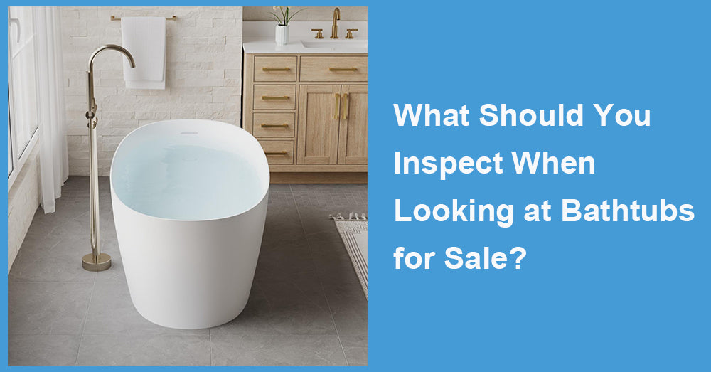 What Should You Inspect When Looking at Bathtubs for Sale?