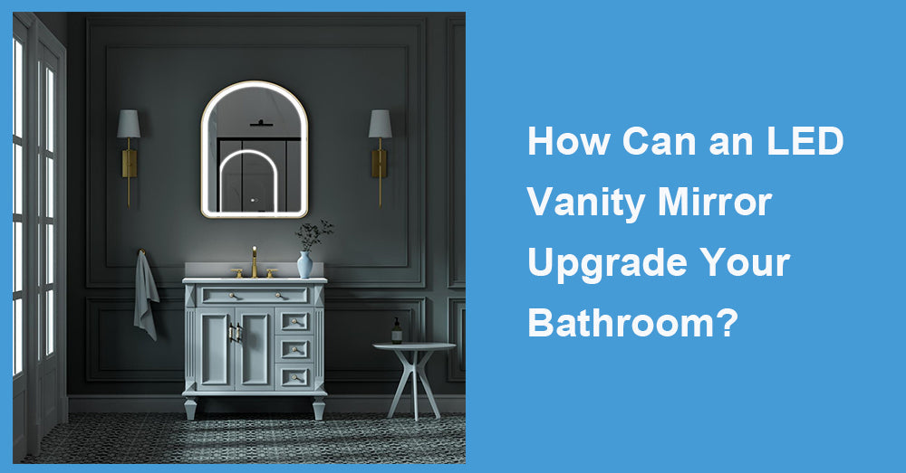 How Can an LED Vanity Mirror Upgrade Your Bathroom?