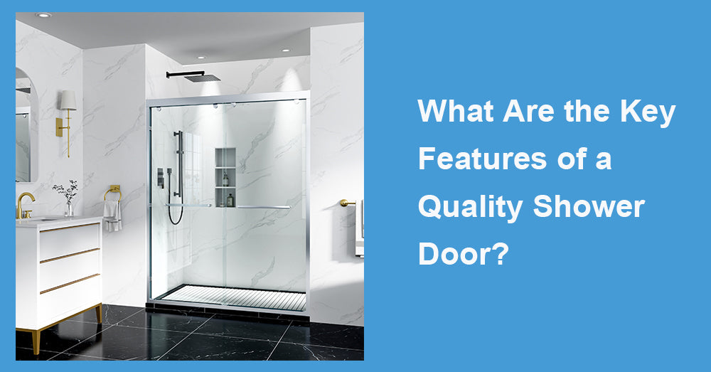 What Are the Key Features of a Quality Shower Door?