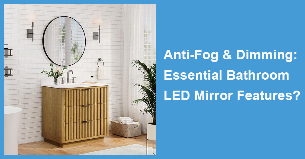 Anti-Fog & Dimming: Essential Bathroom LED Mirror Features?
