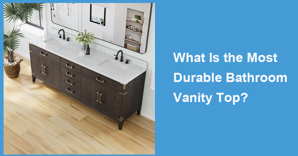 What Is the Most Durable Bathroom Vanity Top?