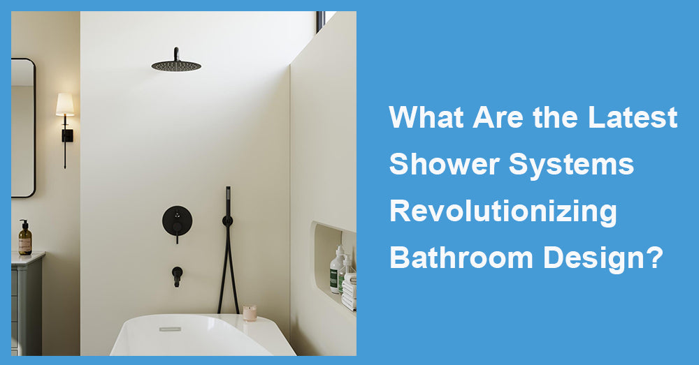 What Are the Latest Shower Systems Revolutionizing Bathroom Design?