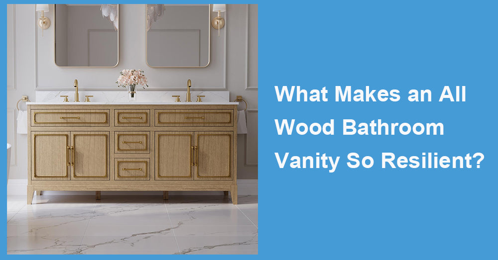 What Makes an All Wood Bathroom Vanity So Resilient?