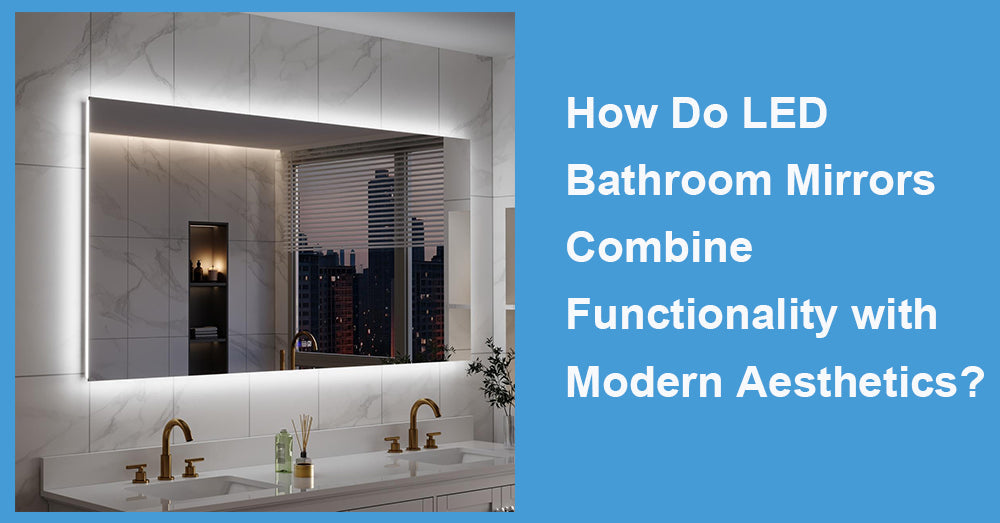 How Do LED Bathroom Mirrors Combine Functionality with Modern Aesthetics?