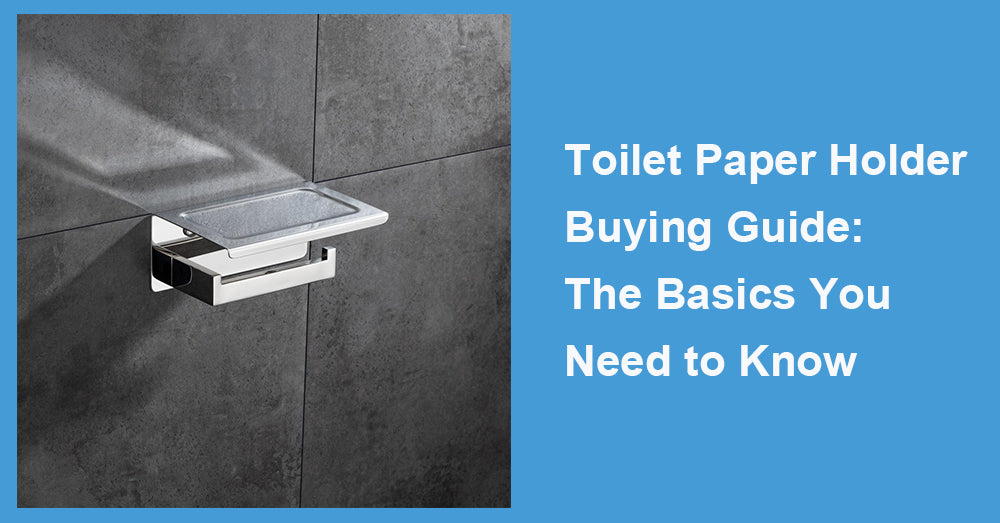 Toilet Paper Holder Buying Guide: The Basics You Need to Know