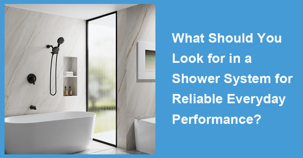 What Should You Look for in a Shower System for Reliable Everyday Performance?