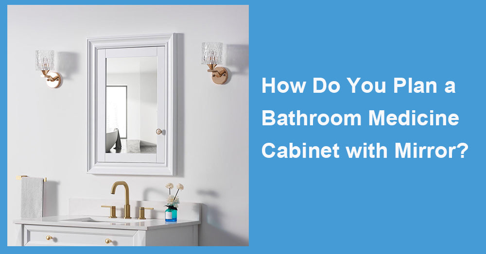 How Do You Plan a Bathroom Medicine Cabinet with Mirror?