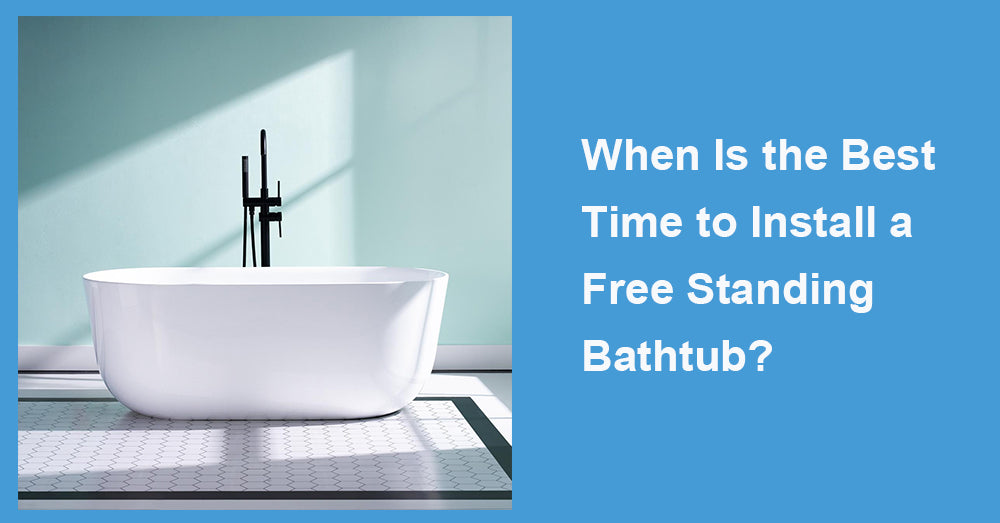 When Is the Best Time to Install a Free Standing Bathtub?