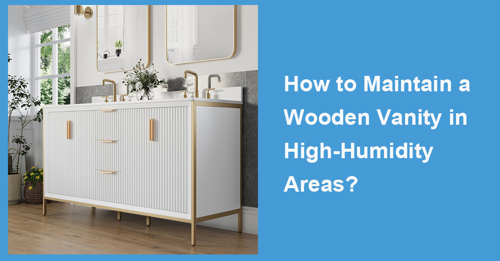 How to Maintain a Wooden Vanity in High-Humidity Areas?