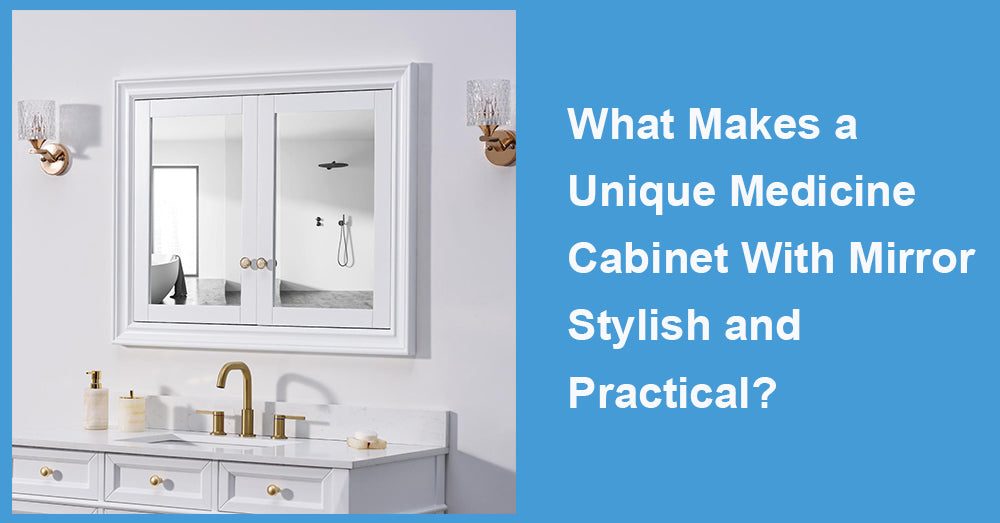 What Makes a Unique Medicine Cabinet With Mirror Stylish and Practical?