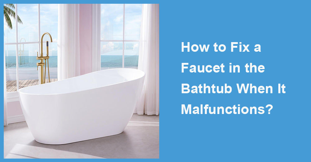 How to Fix a Faucet in the Bathtub When It Malfunctions?