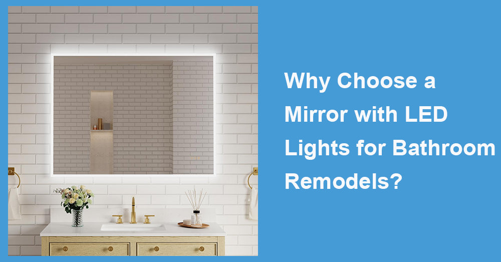 Why Choose a Mirror with LED Lights for Bathroom Remodels?