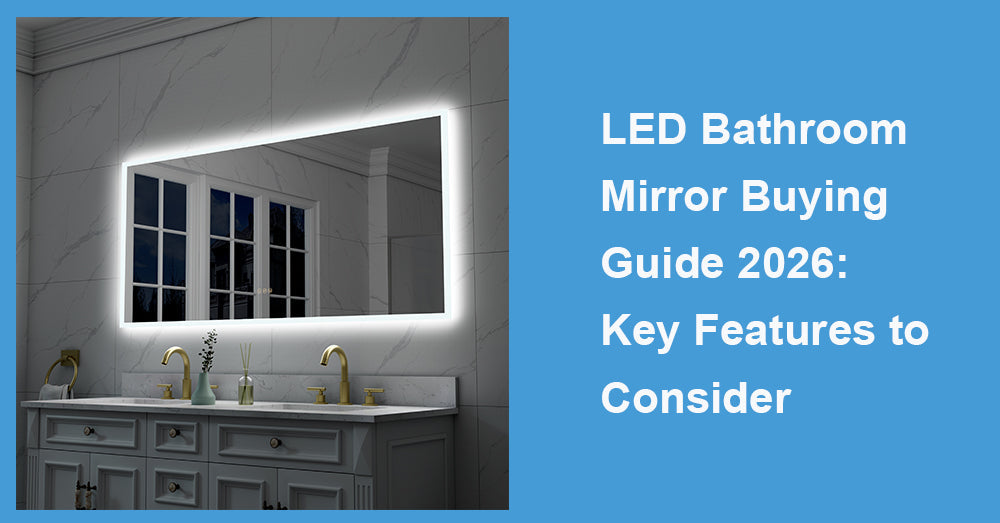 LED Bathroom Mirror Buying Guide 2026: Key Features to Consider