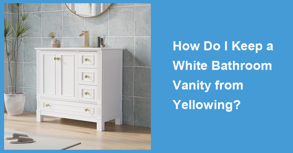 How Do I Keep a White Bathroom Vanity from Yellowing?