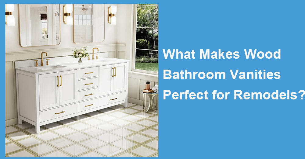What Makes Wood Bathroom Vanities Perfect for Remodels?
