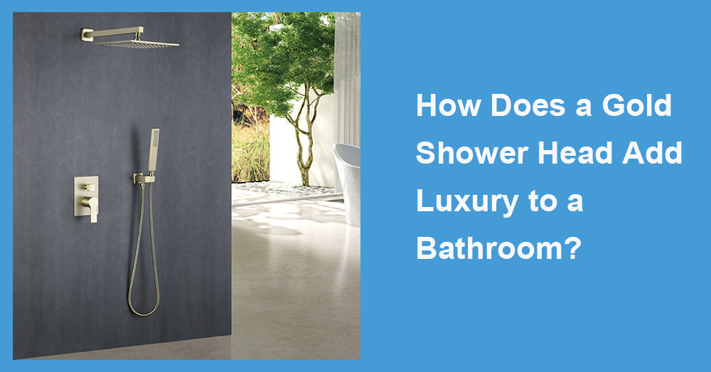How Does a Gold Shower Head Add Luxury to a Bathroom?