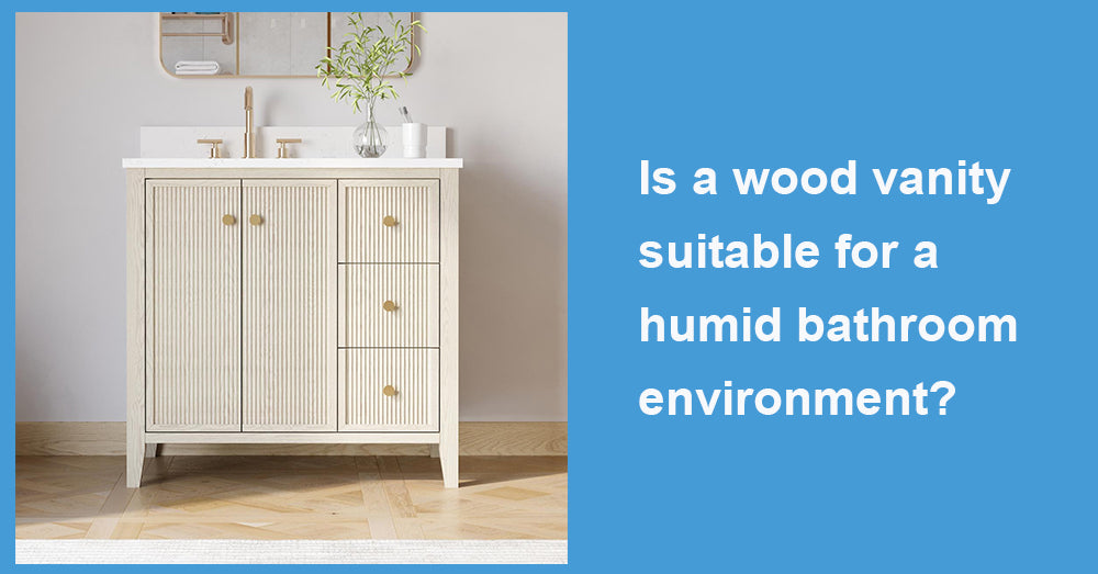 Is a wood vanity suitable for a humid bathroom environment?