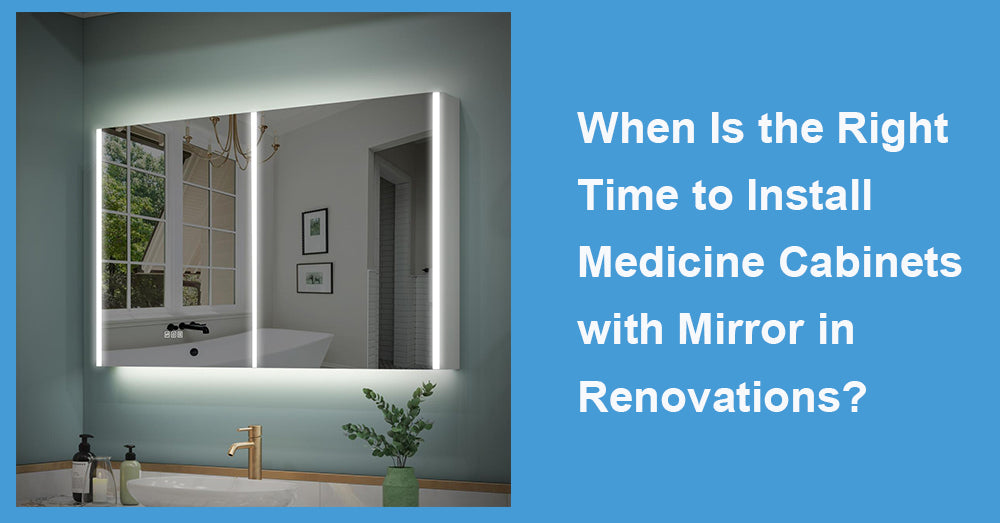 When Is the Right Time to Install Medicine Cabinets with Mirror in Renovations?
