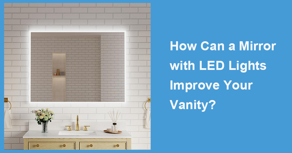 How Can a Mirror with LED Lights Improve Your Vanity?