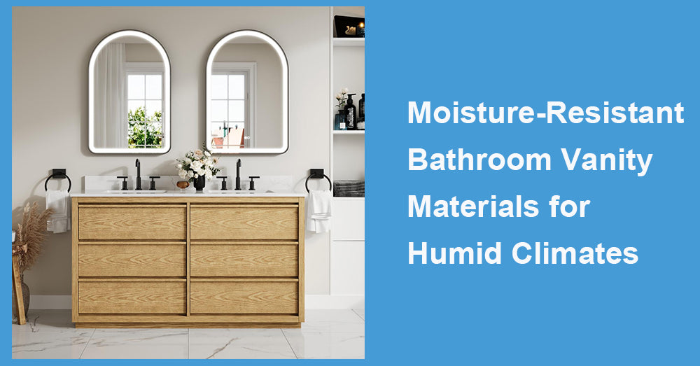 Moisture-Resistant Bathroom Vanity Materials for Humid Climates