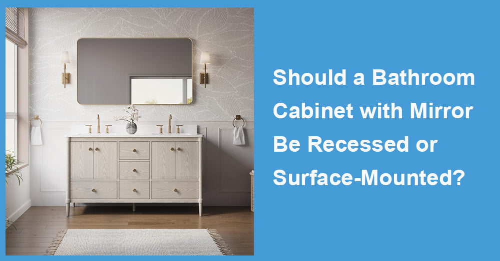 Should a Bathroom Cabinet with Mirror Be Recessed or Surface-Mounted?