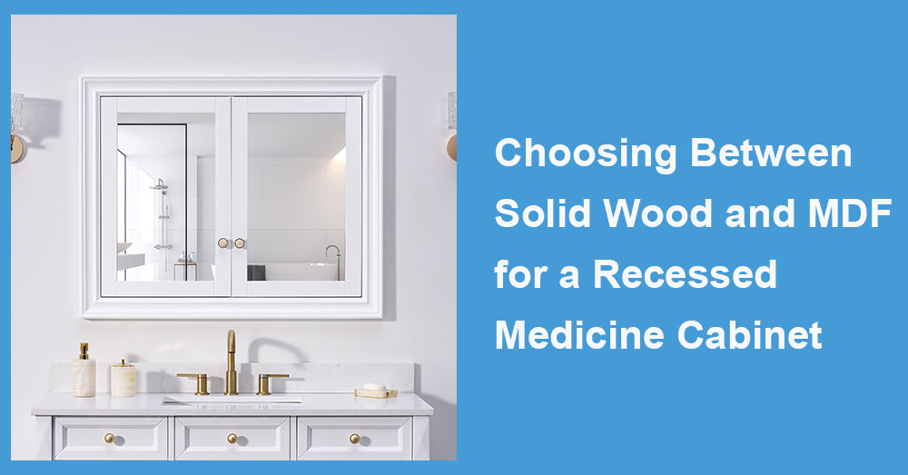 Choosing Between Solid Wood and MDF for a Recessed Medicine Cabinet