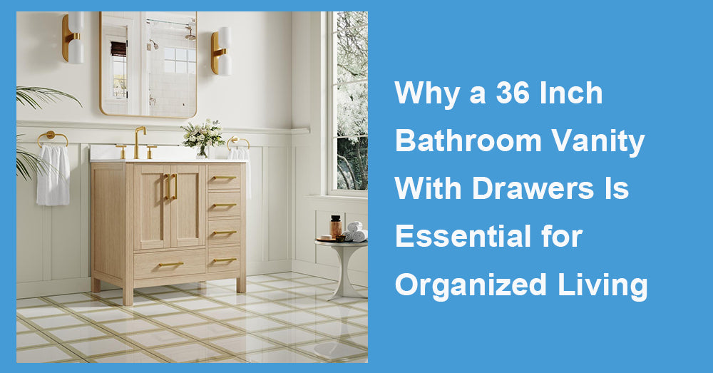 Why a 36 Inch Bathroom Vanity With Drawers Is Essential for Organized Living