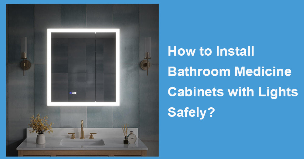 How to Install Bathroom Medicine Cabinets with Lights Safely?