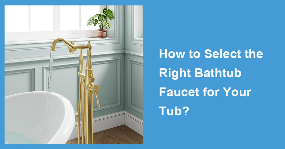 How to Select the Right Bathtub Faucet for Your Tub?