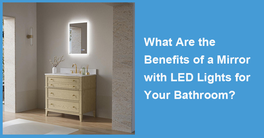 What Are the Benefits of a Mirror with LED Lights for Your Bathroom?