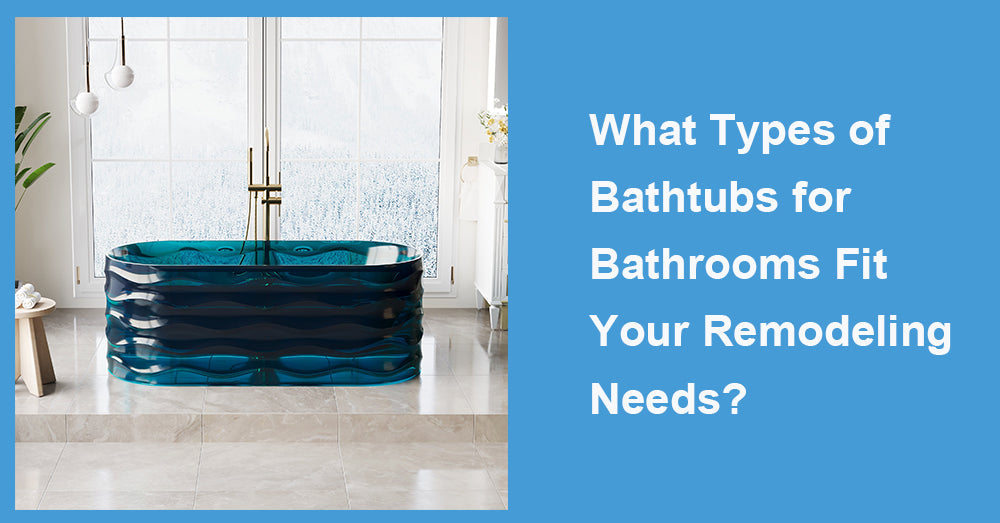 What Types of Bathtubs for Bathrooms Fit Your Remodeling Needs?