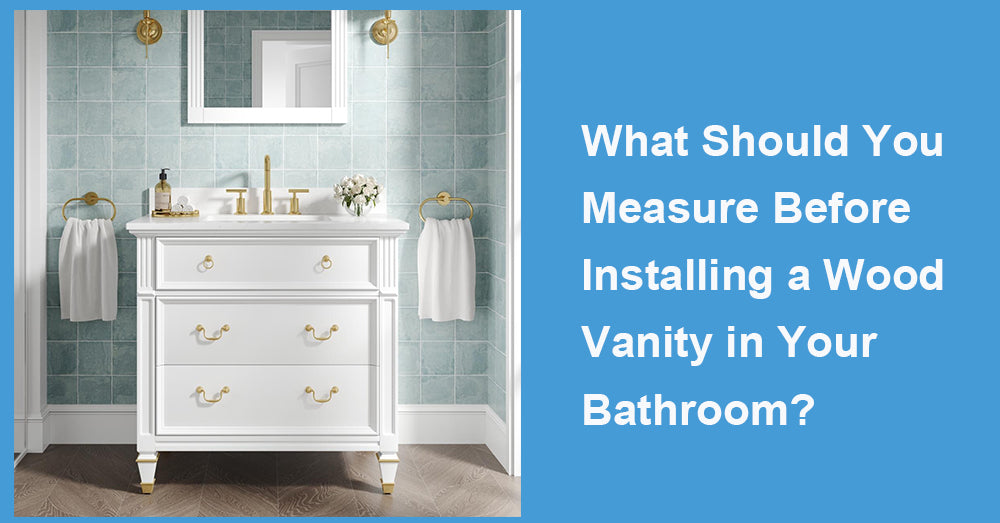 What Should You Measure Before Installing a Wood Vanity in Your Bathroom?