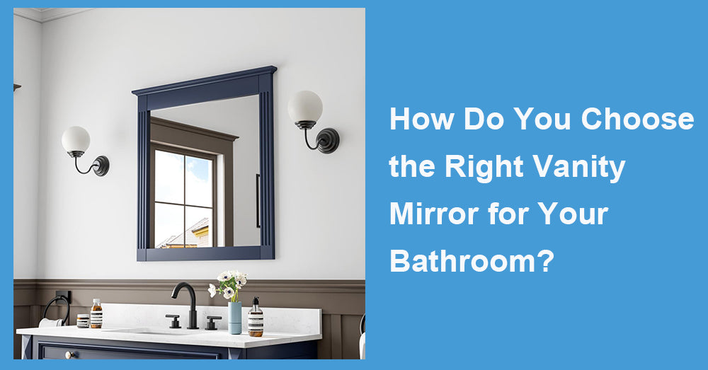 How Do You Choose the Right Vanity Mirror for Your Bathroom?