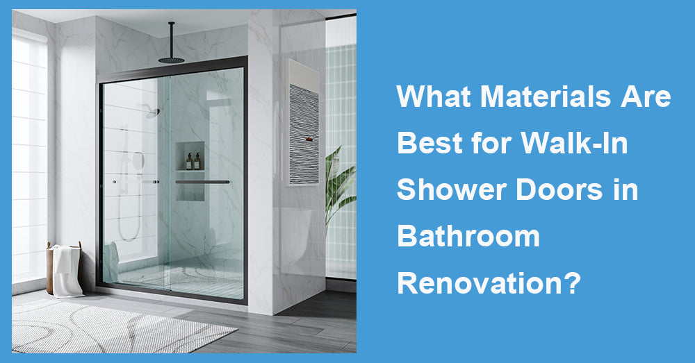 What Materials Are Best for Walk-In Shower Doors in Bathroom Renovation?