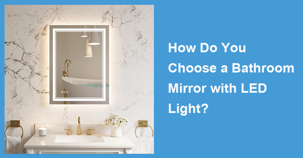 How Do You Choose a Bathroom Mirror with LED Light?