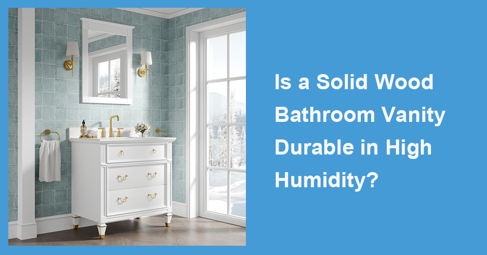 Is a Solid Wood Bathroom Vanity Durable in High Humidity?