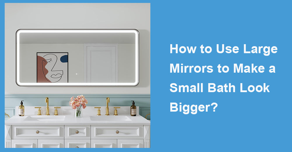 How to Use Large Mirrors to Make a Small Bath Look Bigger?