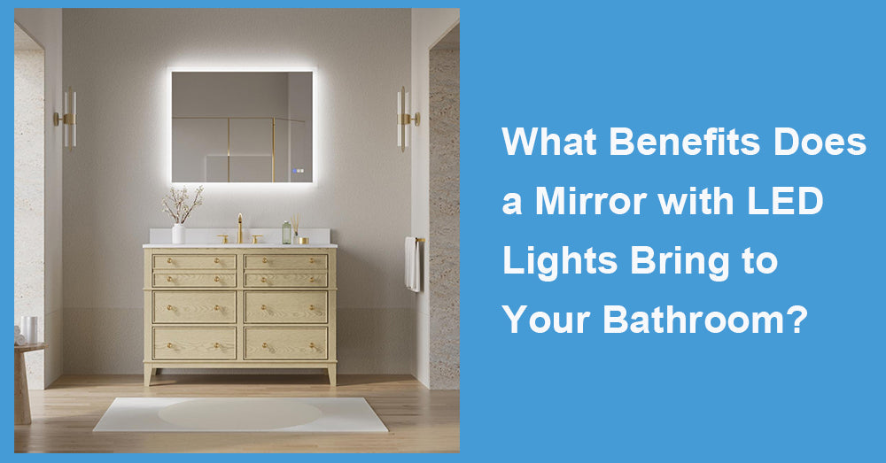 What Benefits Does a Mirror with LED Lights Bring to Your Bathroom?