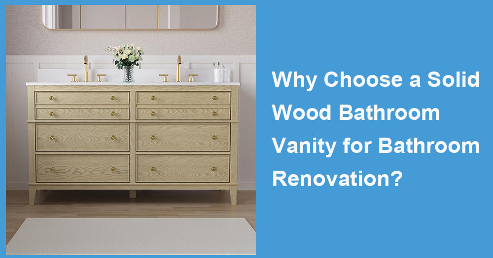 Why Choose a Solid Wood Bathroom Vanity for Bathroom Renovation? Durability
