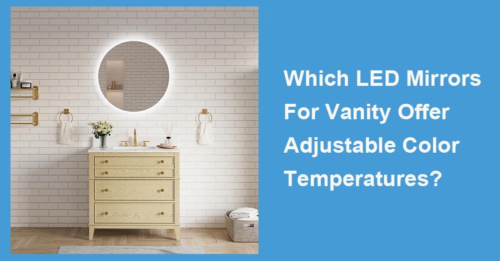 Which LED Mirrors For Vanity  Offer Adjustable Color Temperatures?