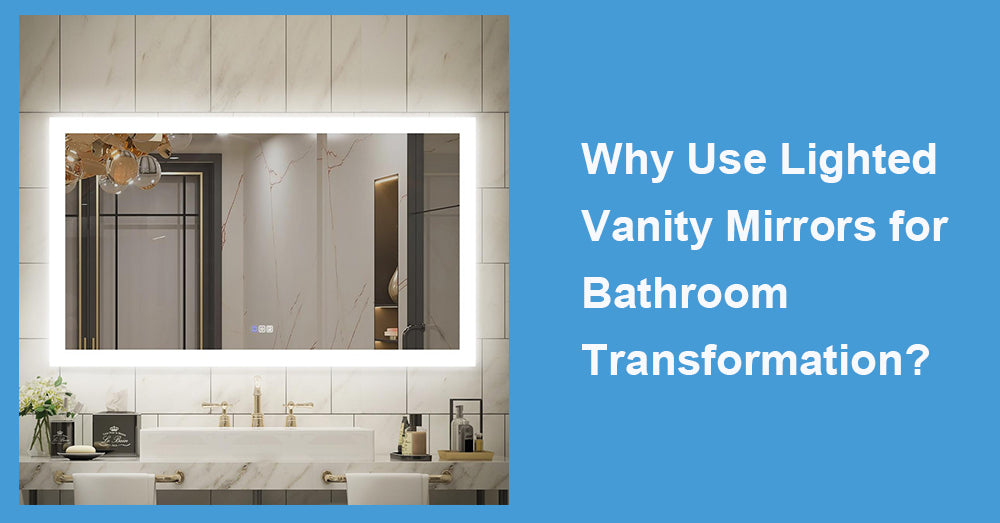 Why Use Lighted Vanity Mirrors for Bathroom Transformation?