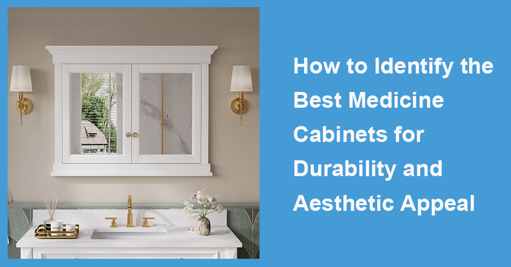How to Identify the Best Medicine Cabinets for Durability and Aesthetic Appeal