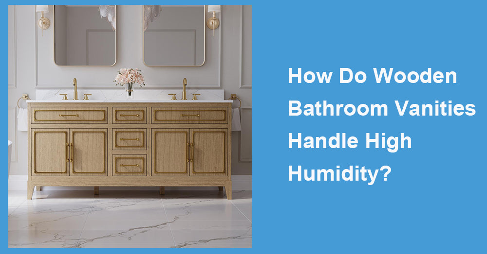 How Do Wooden Bathroom Vanities Handle High Humidity?