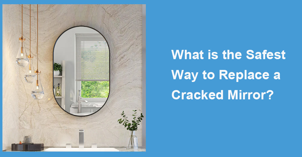 What is the Safest Way to Replace a Cracked Mirror?