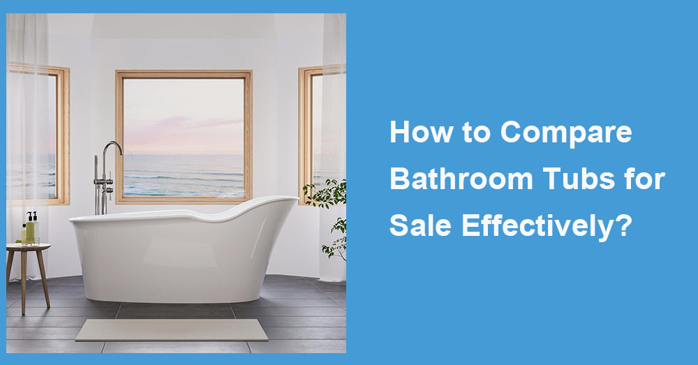 How to Compare Bathroom Tubs for Sale Effectively?