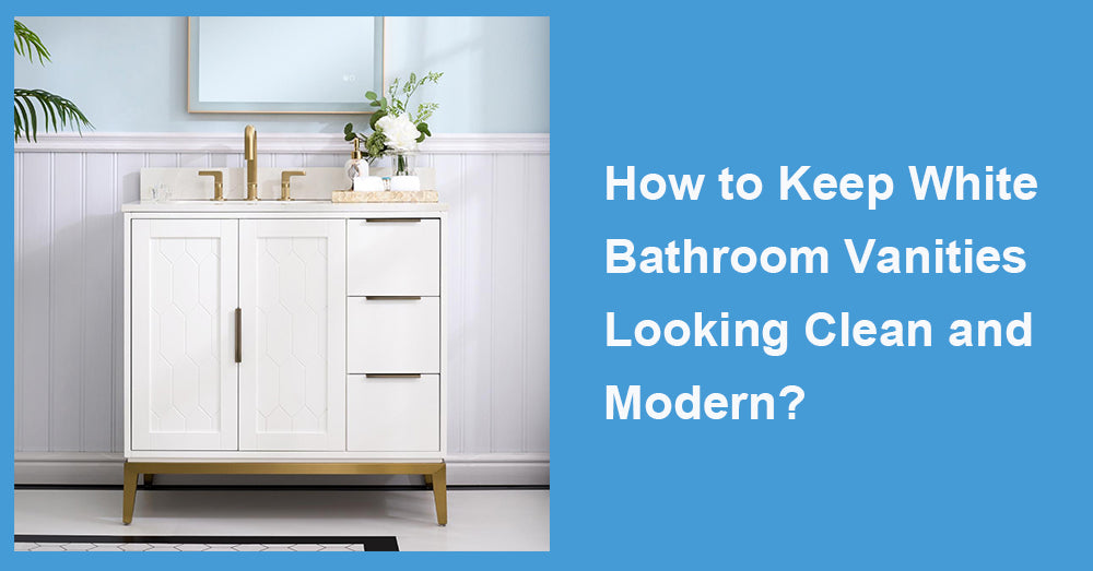 How to Keep White Bathroom Vanities Looking Clean and Modern?