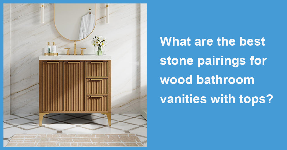 What are the best stone pairings for wood bathroom vanities with tops?
