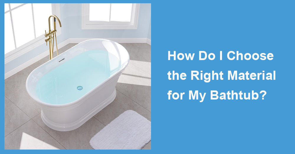 How Do I Choose the Right Material for My Bathtub?