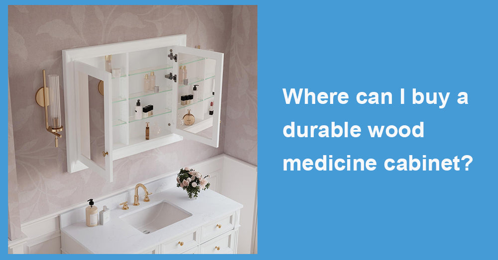 Where can I buy a durable wood medicine cabinet?